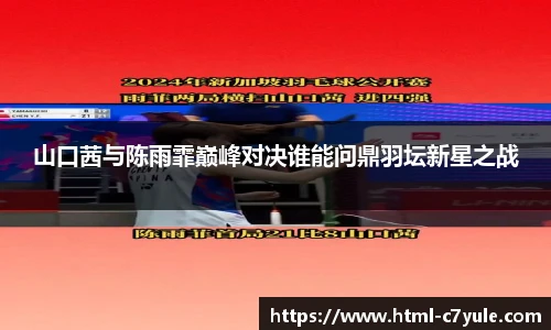 山口茜与陈雨霏巅峰对决谁能问鼎羽坛新星之战
